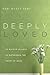 Deeply Loved: 40 Ways in 40...