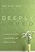 Deeply Loved: 40 Ways in 40 Days to Experience the Heart of Jesus
