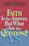 Faith Is the Answer, But What Are the Questions?