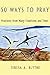 50 Ways to Pray: Practices from Many Traditions and Times