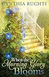 When the Morning Glory Blooms by Cynthia Ruchti