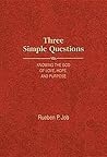 Three Simple Questions: Knowing the God of Love, Hope, and Purpose Three Simple Questions: Knowing the God of Love, Hope, and Purpose