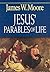 Jesus' Parables of Life by James W. Moore