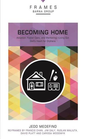 Becoming Home, Paperback (Frames Series): Adoption, Foster Care, and Mentoring--Living Out God's Heart for Orphans