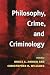 Philosophy, Crime, and Criminology by Bruce A. Arrigo