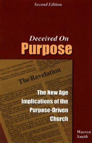 Deceived on Purpose: The New Age Implications of the Purpose Driven Church: The New Age Implications of the Purpose-Driven Life