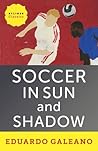 Soccer in Sun and Shadow by Eduardo Galeano Soccer in Sun and Shadow by Eduardo Galeano
