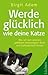 Werde glücklich wie deine Katze by Birgit Adam
