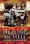 Healing in Hell: The Memoirs of a Far Eastern POW Medic Healing in Hell: The Memoirs of a Far Eastern POW Medic