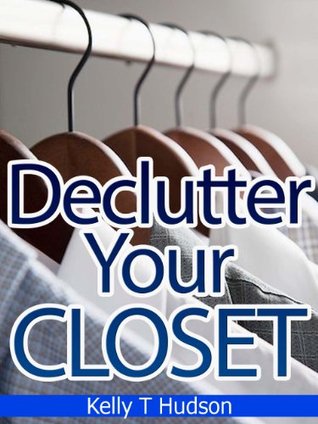 Declutter Your Closet: Organize it in no time - A Step-by-Step Guide- (Kindle Edition)