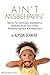 Ain't Misbehavin': Tactics for Tantrums, Meltdowns, Bedtime Blues and Other Perfectly Normal Kid Behaviors