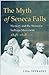 The Myth of Seneca Falls: Memory and the Women's Suffrage Movement, 1848-1898 (Gender and American Culture)