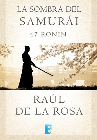 Portada de La sombra del samurai. 47 Ronin, de Raúl de la Rosa
