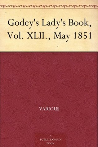 Godey's Lady's Book, Vol. XLII., May 1851 (Kindle Edition)