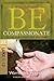 Be Compassionate (Luke 1-13): Let the World Know That Jesus Cares: Let the World Know That Jesus Cares, NT Commentary: Luke 1-13 (The BE Series Commentary)