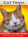 Cat Trivia Quiz Games: Interactive Quizzes for Kids with Automatic Scoring, Volume I Cat Trivia Quiz Games: Interactive Quizzes for Kids with Automatic Scoring, Volume I