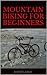 Mountain Biking for Beginners by David Leigh