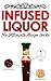 Infused Liquor: The Ultimat...