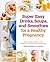 Super Easy Drinks, Soups, and Smoothies for a Healthy Pregnancy: Quick and Delicious Meals-on-the-Go Packed with the Nutrition You and Your Baby Need