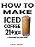 How To Make Iced Coffee - 21 Outstanding Iced Coffee Recipes by Chef Didier