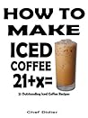 How To Make Iced Coffee - 21 Outstanding Iced Coffee Recipes How To Make Iced Coffee - 21 Outstanding Iced Coffee Recipes