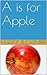 A is for Apple by R.B. Zizi