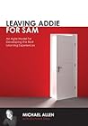 Leaving Addie for SAM: An Agile Model for Developing the Best Learning Experiences Leaving Addie for SAM: An Agile Model for Developing the Best Learning Experiences