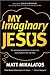 My Imaginary Jesus: The Spiritual Adventures of One Man Searching for the Real God
