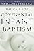 The Case for Covenantal Infant Baptism