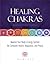 Healing Chakras: Awaken Your Body's Energy System for Complete Health, Happiness, and Peace
