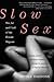 Slow Sex: The Art and Craft of the Female Orgasm