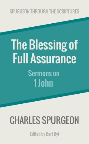 The Blessing of Full Assurance: Sermons on 1 John (Spurgeon Through the Scriptures)