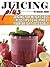 Juice Plus: Juicing for Weight Loss Plus Tips to Help Meet Your Weight Loss Goals (Get Your Life Back.. NOW Book 4)