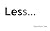 Less