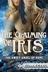 The Claiming of Iris, the Sweet Angel of Hope by Bella Swann