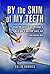 By the Skin of My Teeth: Flying RAF Spitfires and Mustangs in World War II and USAF Sabre Jets in the Korean War