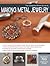 The Complete Photo Guide to Making Metal Jewelry by John Sartin