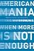 American Mania: When More is Not Enough