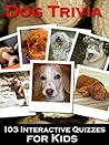 Dog Trivia: 103 Interactive Quizzes for Kids (Fully Illustrated) Dog Trivia: 103 Interactive Quizzes for Kids (Fully Illustrated)