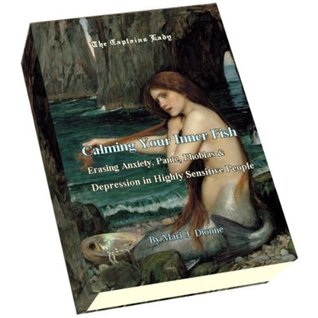 Calming Your Inner Fish: Erasing Anxiety, Panic, Phobias & Depression in Highly Sensitive People (Kindle Edition)