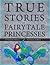 True Stories of Fairytale Princesses by Jacob Grimm
