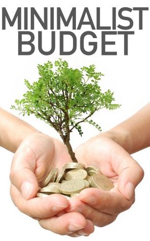 The Modern Minimalist Budget: How A Minimalist Budget Can Cut Your Spending, Save More, And Get More Enjoyment Out Of LIfe (Kindle Edition)