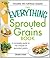 The Everything Sprouted Grains Book: A complete guide to the miracle of sprouted grains (Everything® Series)