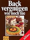 Backvergnügen wie noch nie. Neuausgabe. Backvergnügen wie noch nie. Neuausgabe.