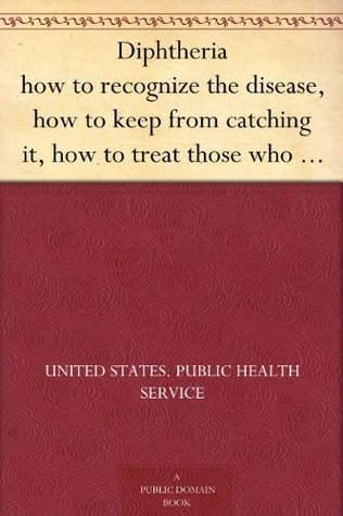 Diphtheria how to recognize the disease, how to keep from catching it, how to treat those who do catch it (Kindle Edition)