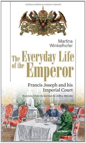 The Everyday Life of the Emperor: Francis Joseph and his Imperial Court (Kindle Edition)