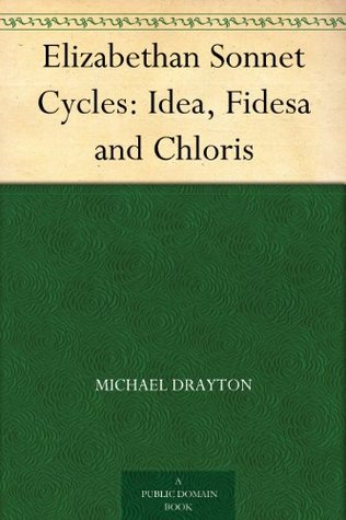 Elizabethan Sonnet Cycles: Idea, Fidesa and Chloris (Kindle Edition)