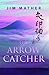 The Arrow Catcher by Jim  Mather