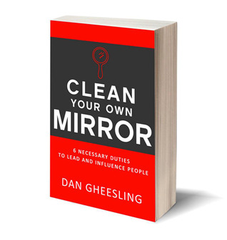 Clean Your Own Mirror: 6 Necessary Duties to Lead and Influence People