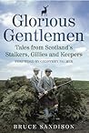 Glorious Gentlemen: Tales from Scotland's Stalkers, Gillies and Keepers Glorious Gentlemen: Tales from Scotland's Stalkers, Gillies and Keepers